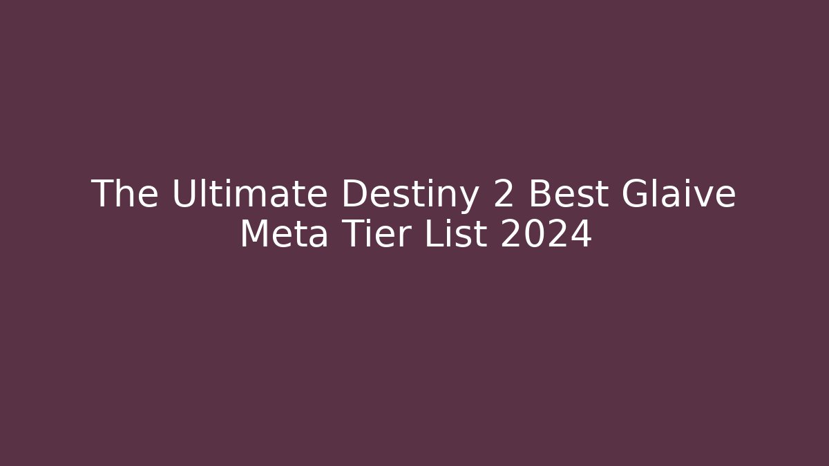 The Ultimate Destiny 2 Best Glaive Meta Tier List 2024