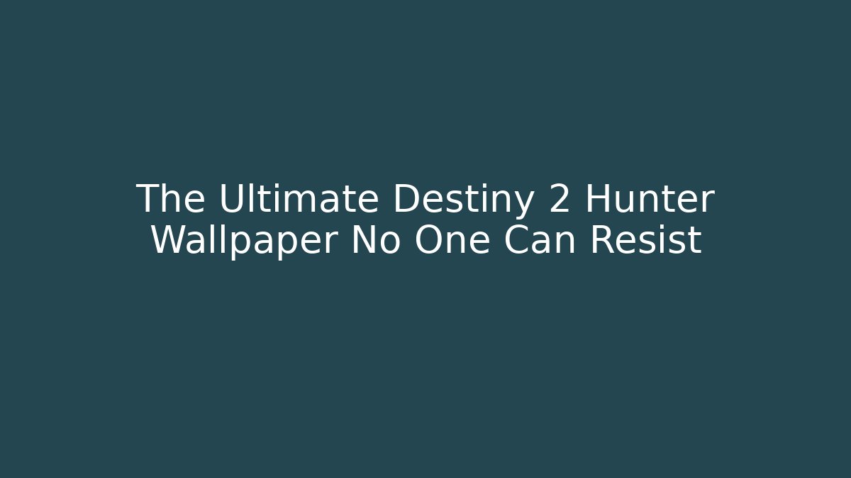 The Ultimate Destiny 2 Hunter Wallpaper No One Can Resist