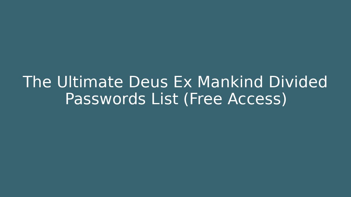The Ultimate Deus Ex Mankind Divided Passwords List (Free Access)