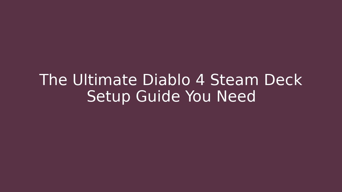 The Ultimate Diablo 4 Steam Deck Setup Guide You Need