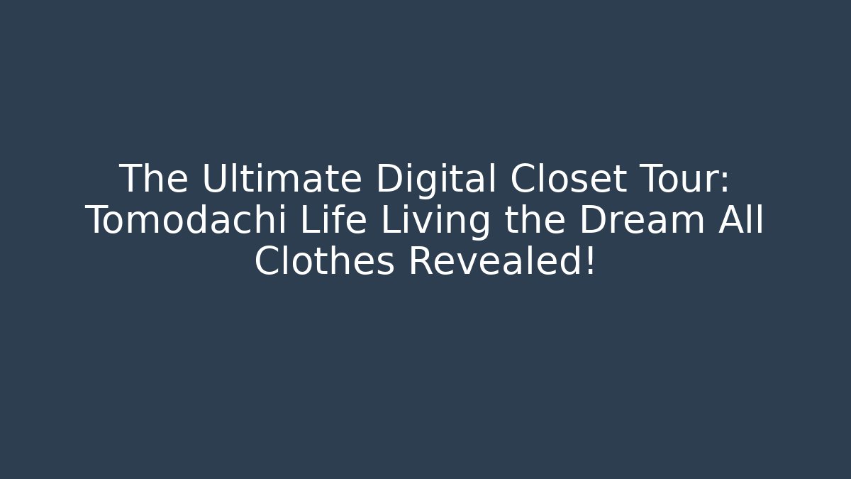The Ultimate Digital Closet Tour: Tomodachi Life Living the Dream All Clothes Revealed!