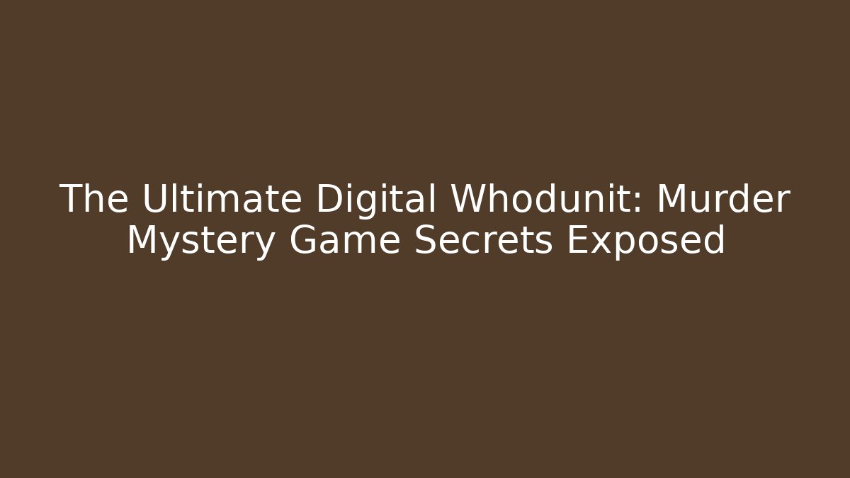 The Ultimate Digital Whodunit: Murder Mystery Game Secrets Exposed