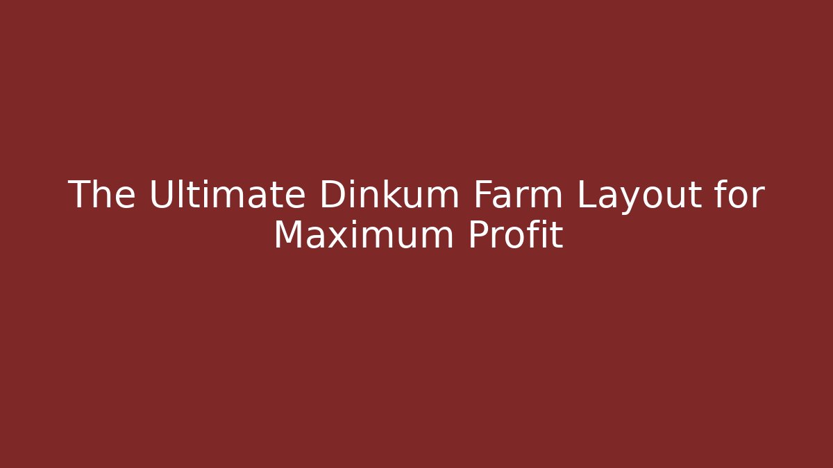 The Ultimate Dinkum Farm Layout for Maximum Profit
