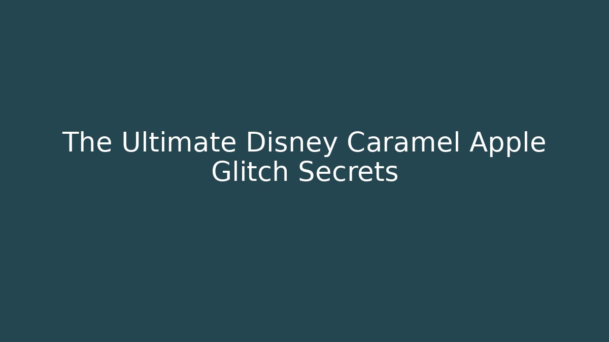 The Ultimate Disney Caramel Apple Glitch Secrets