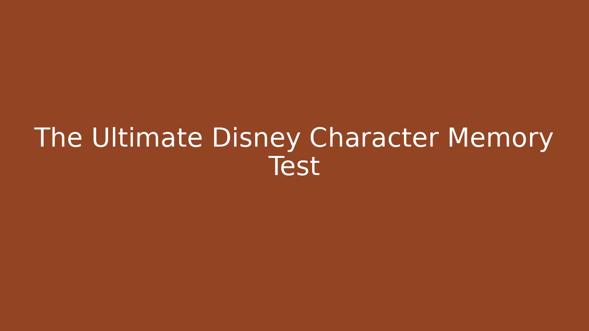 The Ultimate Disney Character Memory Test