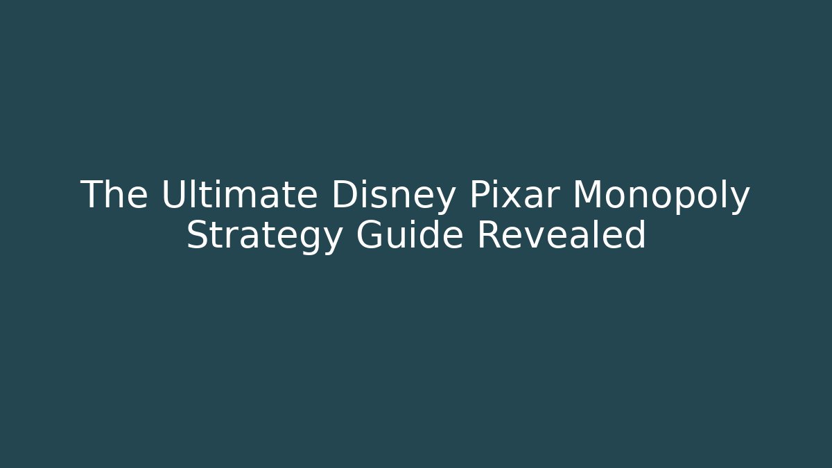 The Ultimate Disney Pixar Monopoly Strategy Guide Revealed - Critter Realm
