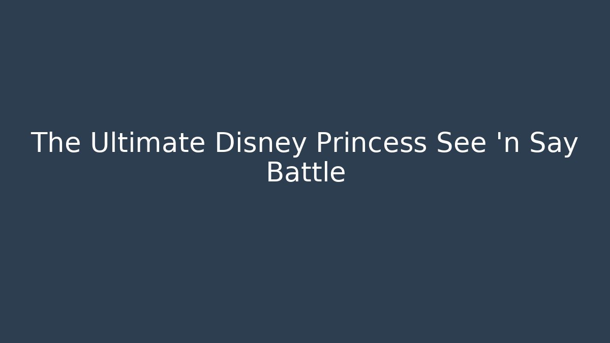 The Ultimate Disney Princess See 'n Say Battle