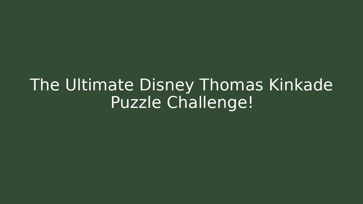 The Ultimate Disney Thomas Kinkade Puzzle Challenge!