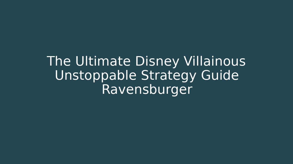 The Ultimate Disney Villainous Unstoppable Strategy Guide Ravensburger