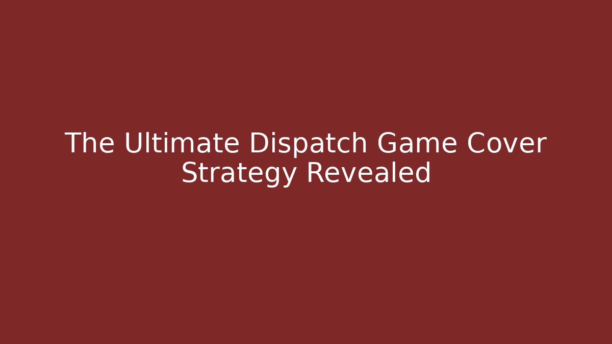 The Ultimate Dispatch Game Cover Strategy Revealed