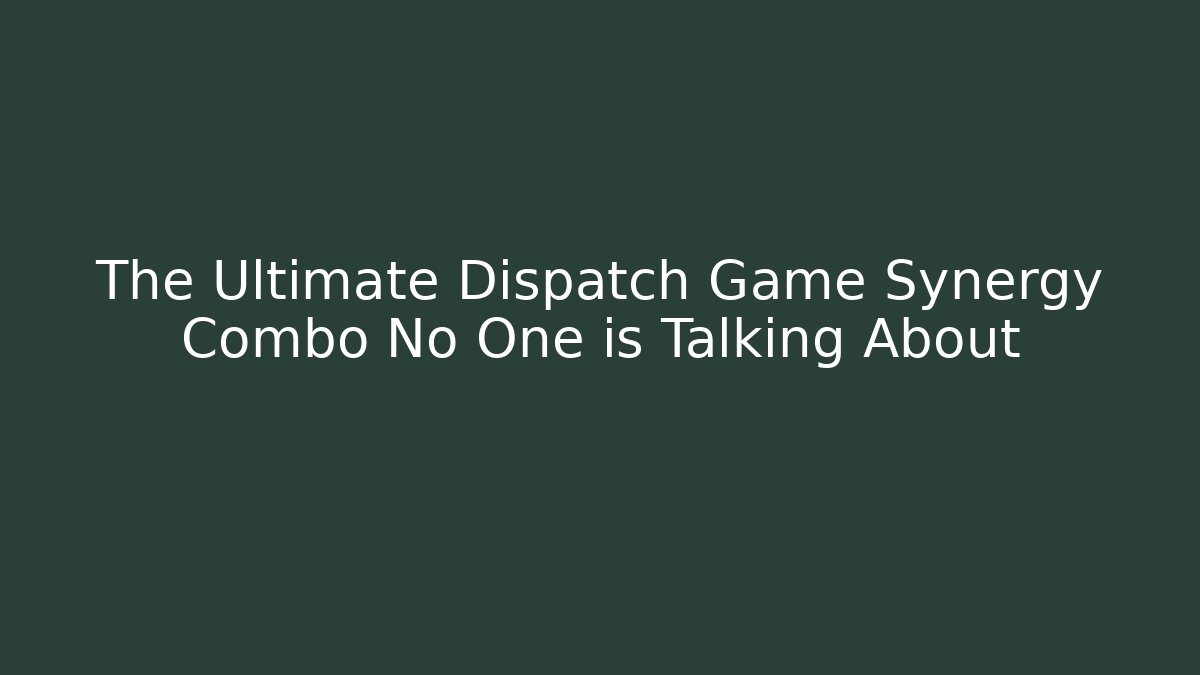 The Ultimate Dispatch Game Synergy Combo No One is Talking About