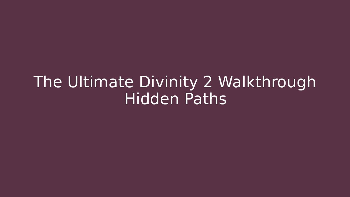 The Ultimate Divinity 2 Walkthrough Hidden Paths