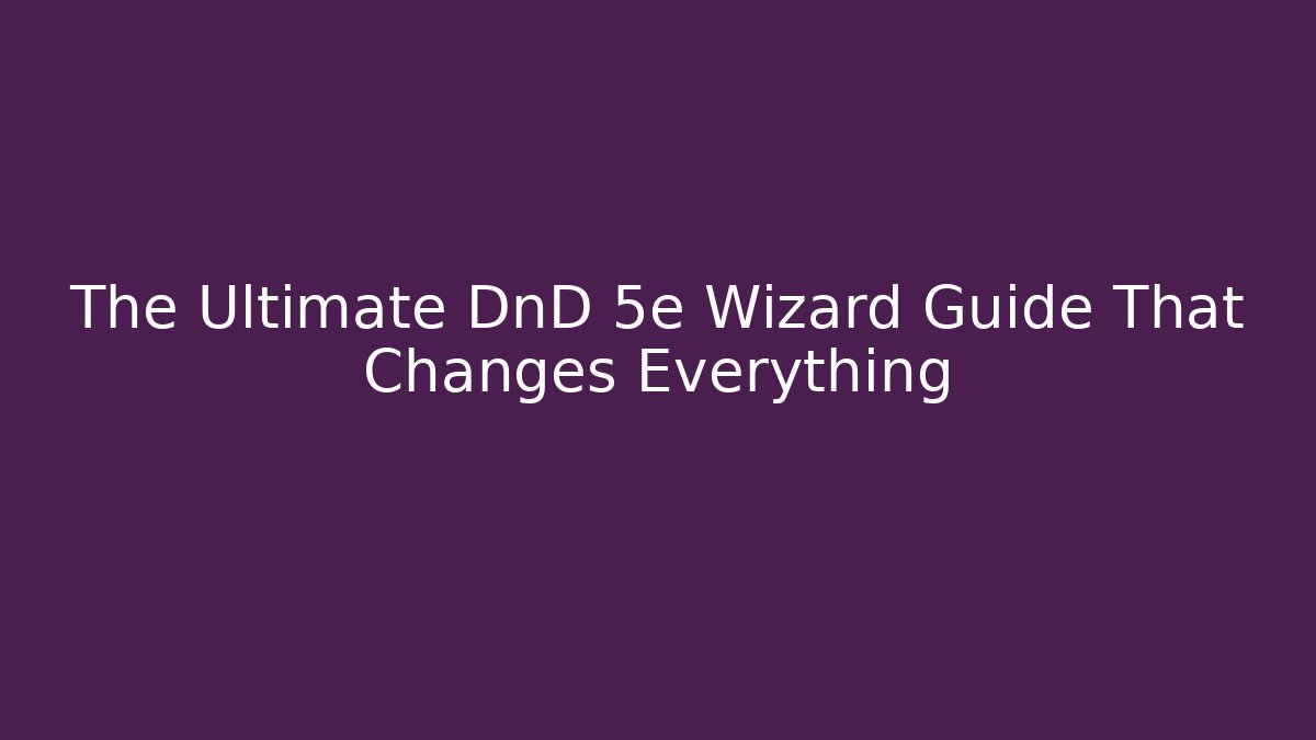 The Ultimate DnD 5e Wizard Guide That Changes Everything