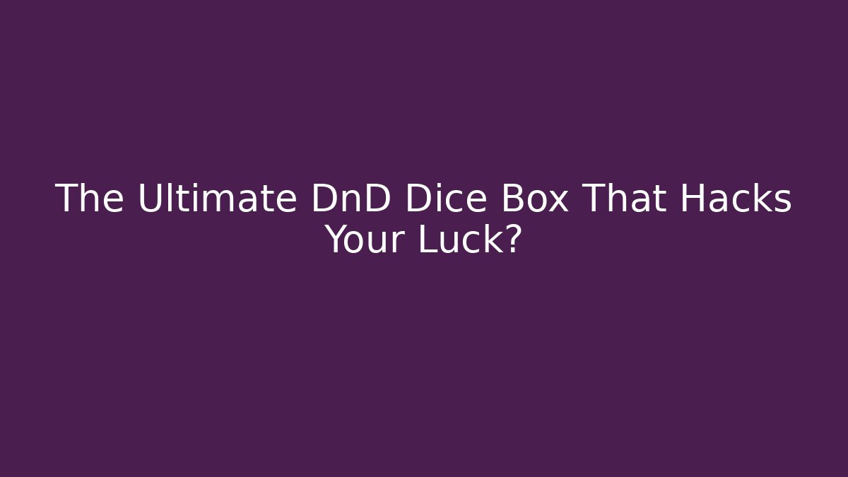 The Ultimate DnD Dice Box That Hacks Your Luck?