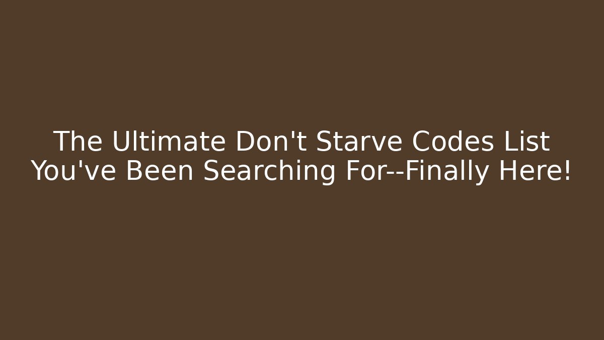 The Ultimate Don't Starve Codes List You’ve Been Searching For—Finally Here!