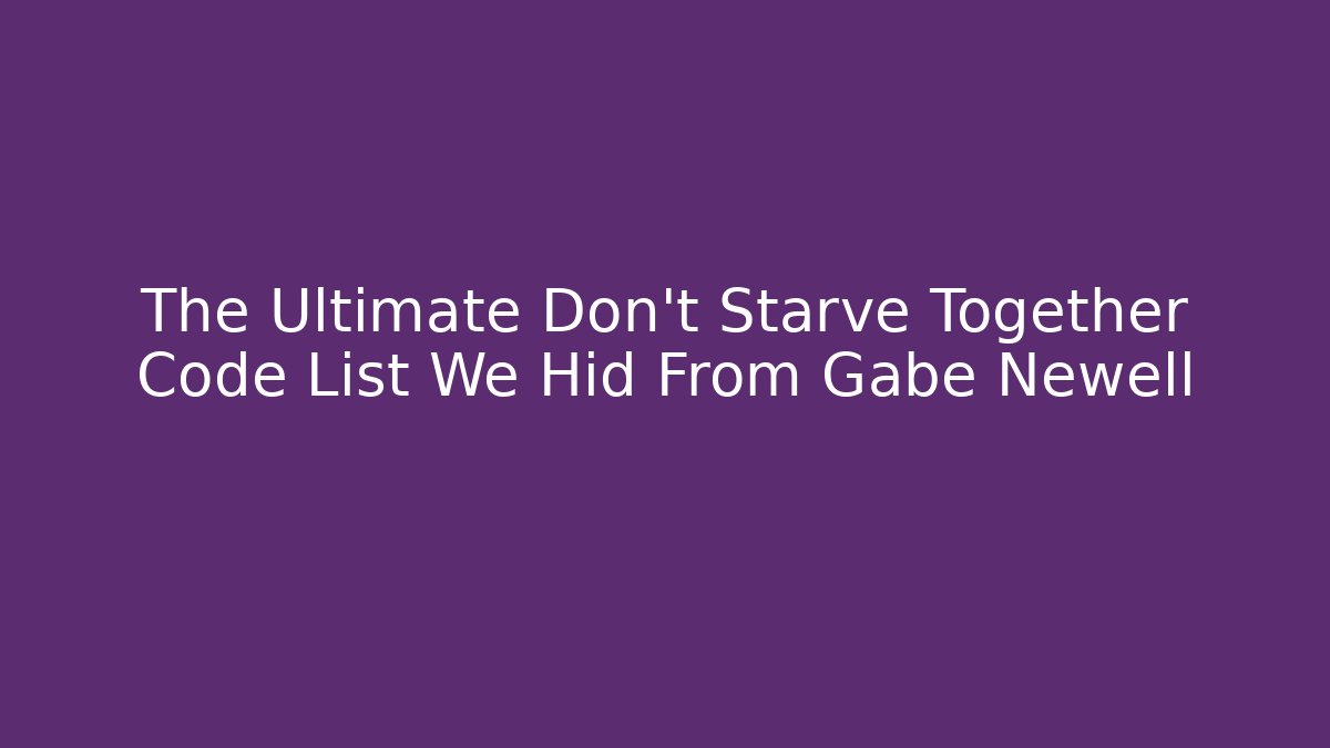 The Ultimate Don't Starve Together Code List We Hid From Gabe Newell