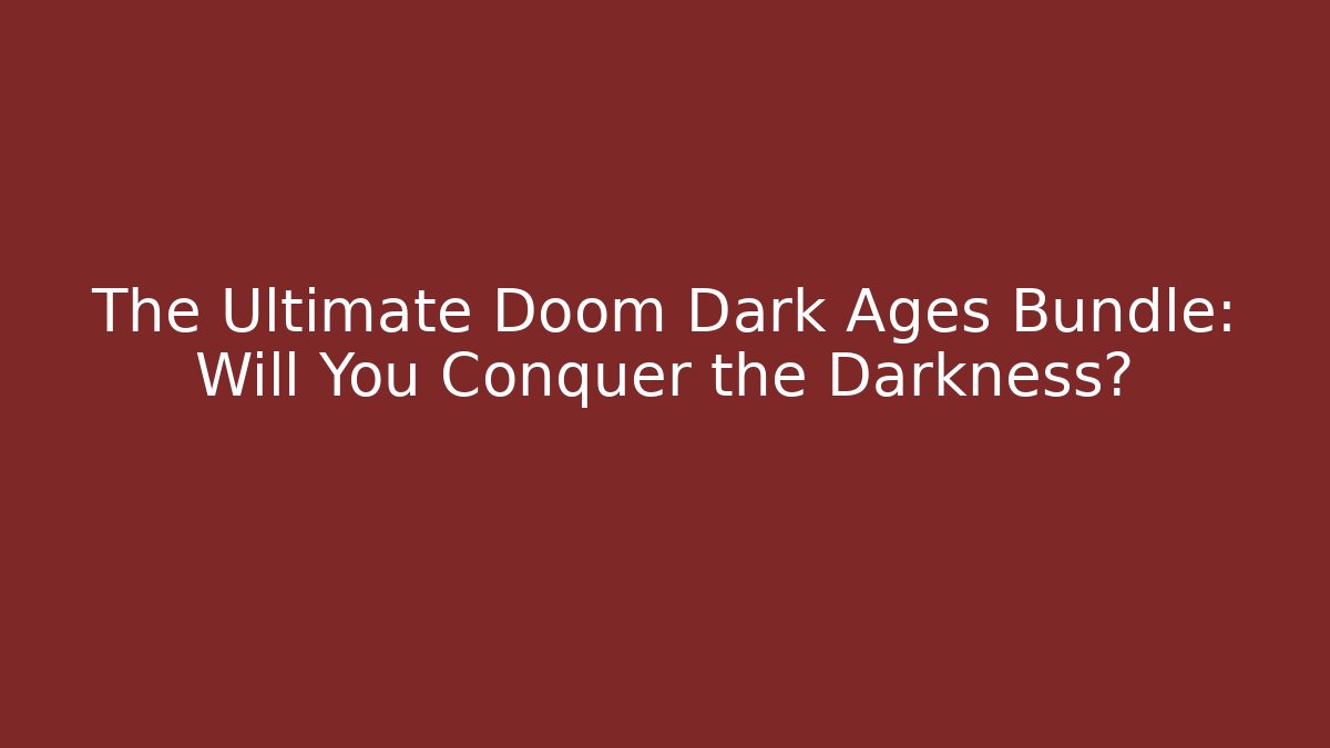 The Ultimate Doom Dark Ages Bundle: Will You Conquer the Darkness?