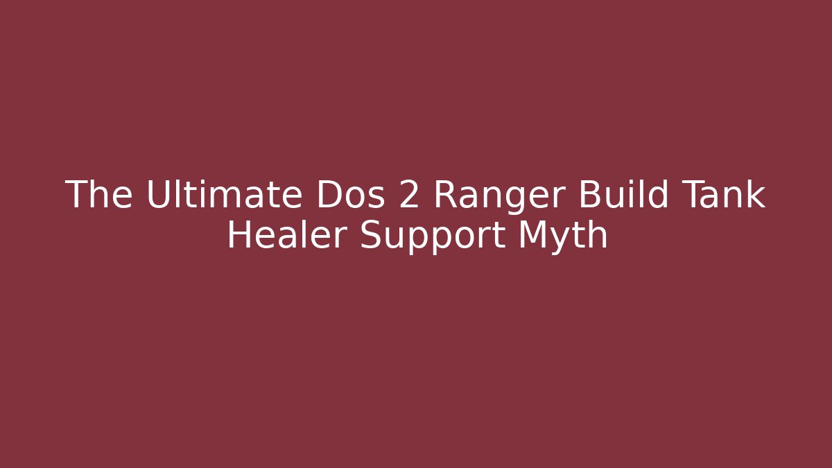 The Ultimate Dos 2 Ranger Build Tank Healer Support Myth