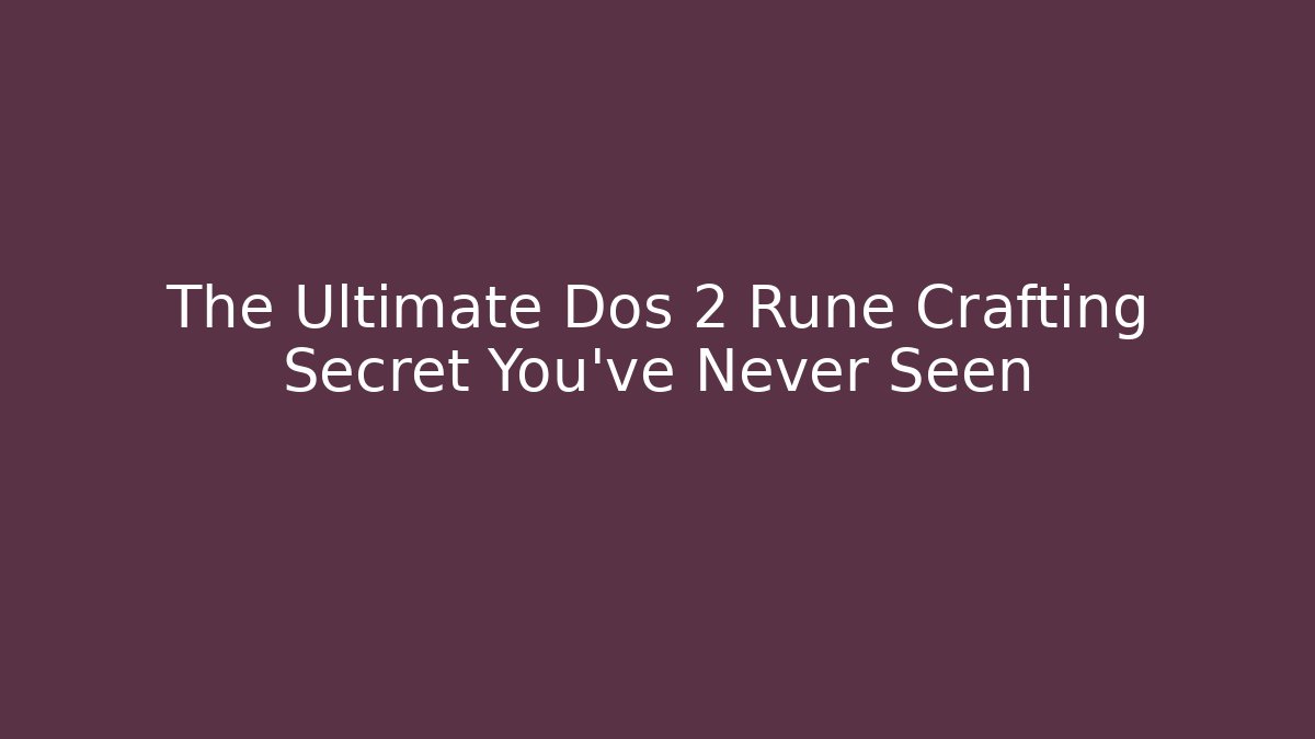 The Ultimate Dos 2 Rune Crafting Secret You’ve Never Seen