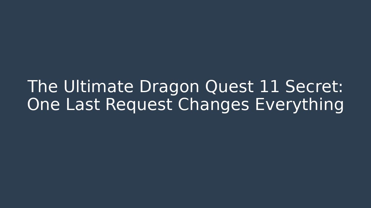 The Ultimate Dragon Quest 11 Secret: One Last Request Changes Everything - Critter Realm