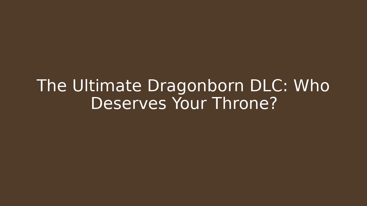The Ultimate Dragonborn DLC: Who Deserves Your Throne?