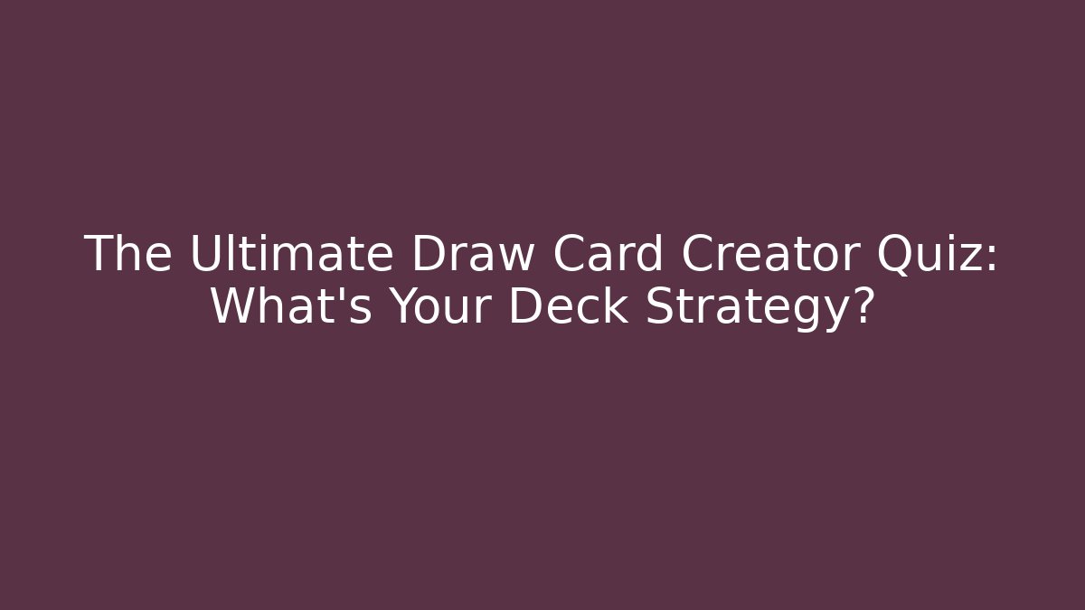 The Ultimate Draw Card Creator Quiz: What's Your Deck Strategy?