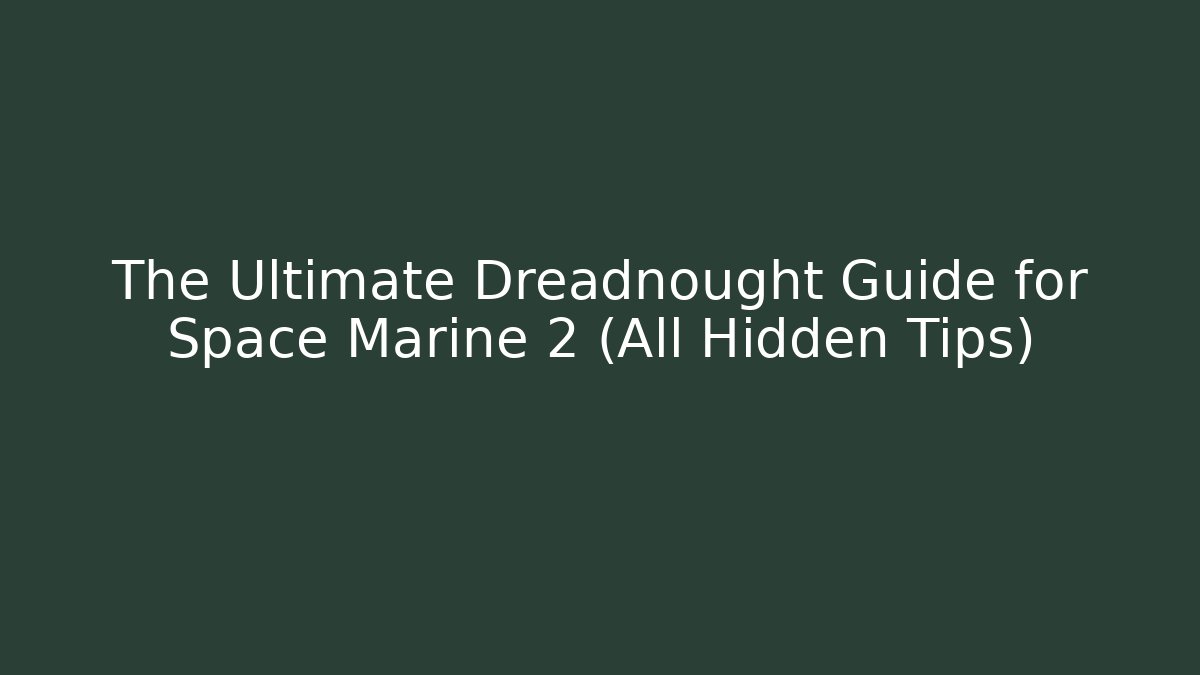The Ultimate Dreadnought Guide for Space Marine 2 (All Hidden Tips)