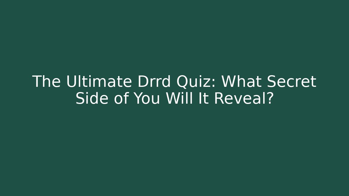 The Ultimate Drrd Quiz: What Secret Side of You Will It Reveal?