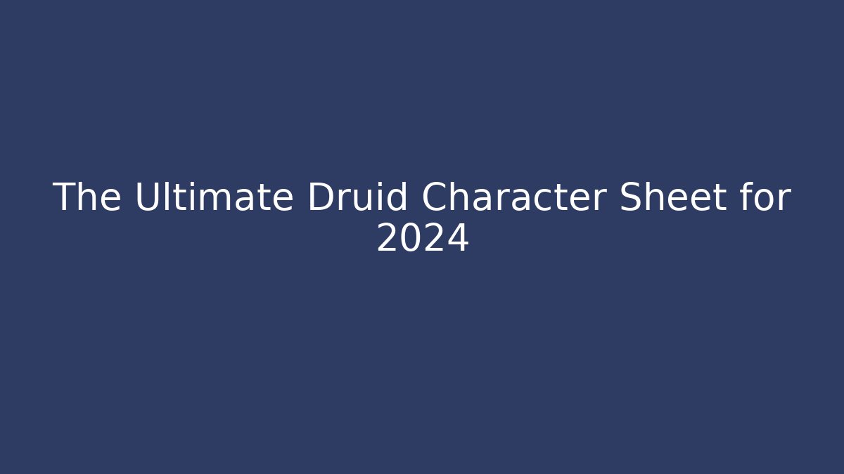 The Ultimate Druid Character Sheet for 2024