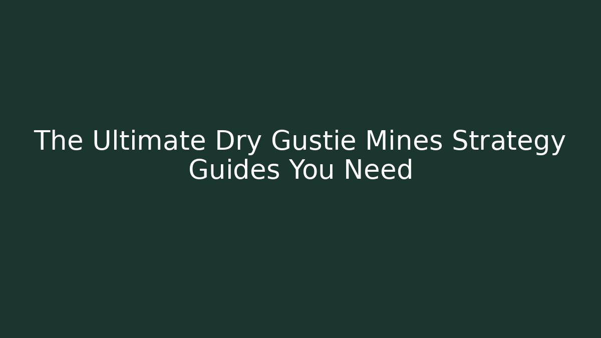 The Ultimate Dry Gustie Mines Strategy Guides You Need