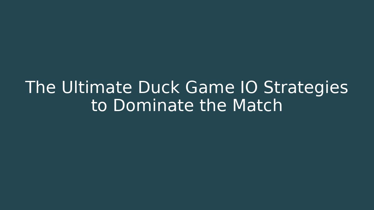 The Ultimate Duck Game IO Strategies to Dominate the Match
