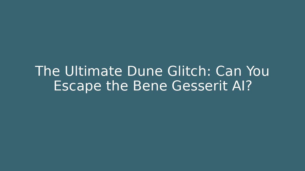 The Ultimate Dune Glitch: Can You Escape the Bene Gesserit AI?