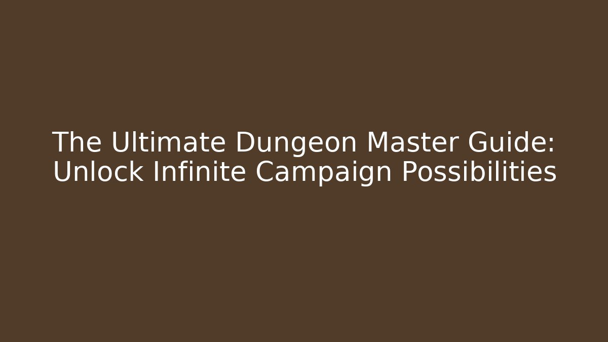 The Ultimate Dungeon Master Guide: Unlock Infinite Campaign Possibilities