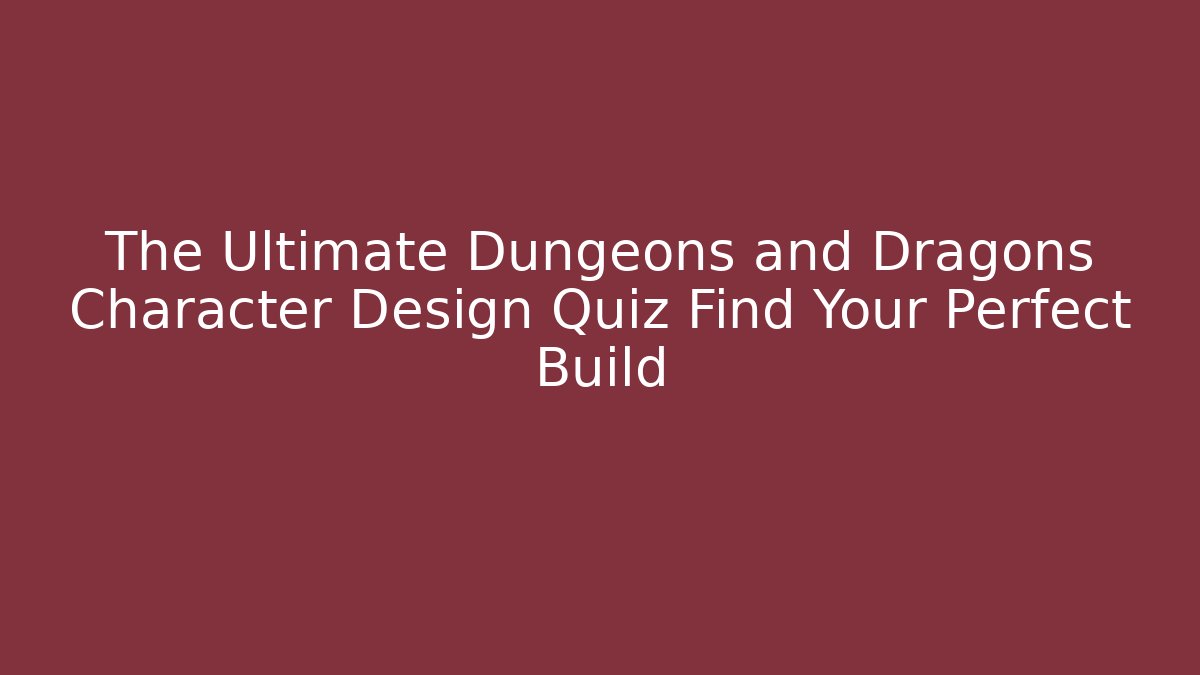 The Ultimate Dungeons and Dragons Character Design Quiz Find Your Perfect Build