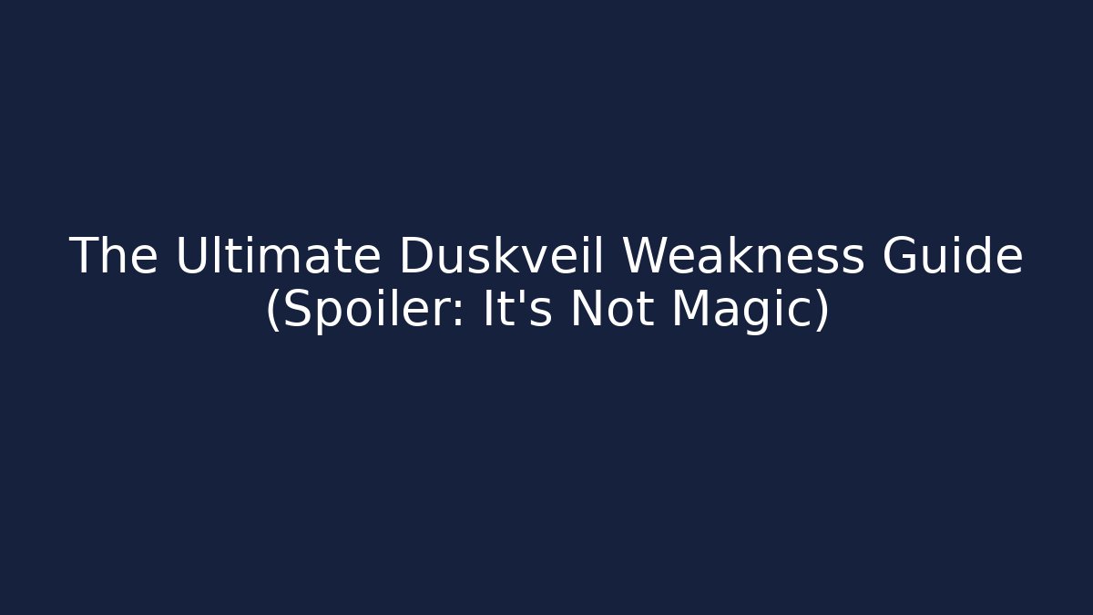 The Ultimate Duskveil Weakness Guide (Spoiler: It's Not Magic)