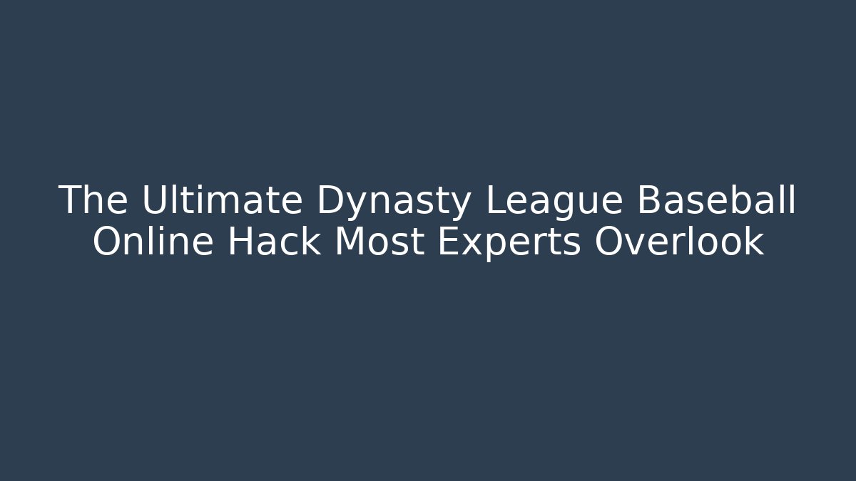 The Ultimate Dynasty League Baseball Online Hack Most Experts Overlook