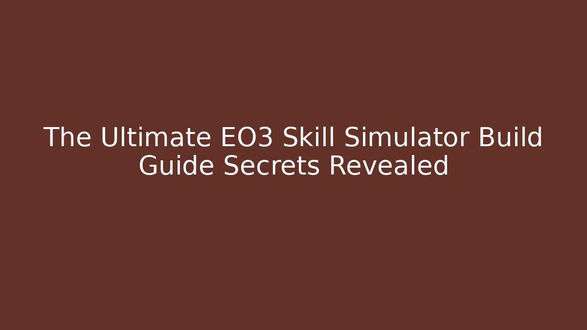 The Ultimate EO3 Skill Simulator Build Guide Secrets Revealed