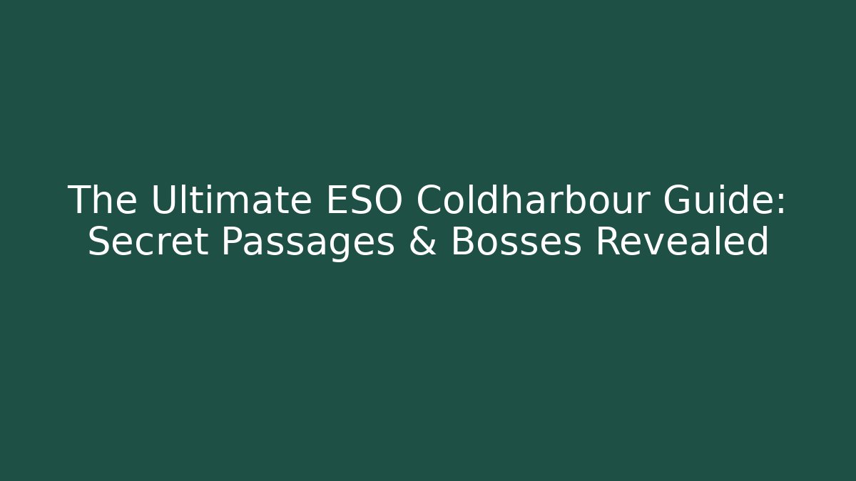 The Ultimate ESO Coldharbour Guide: Secret Passages & Bosses Revealed