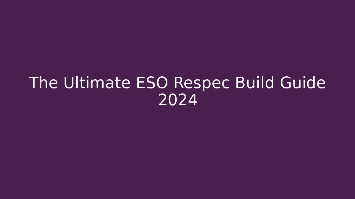 The Ultimate ESO Respec Build Guide 2024