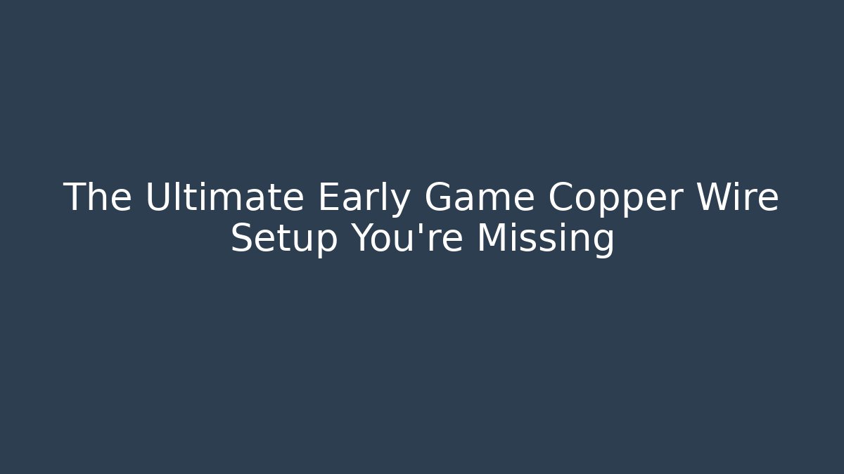 The Ultimate Early Game Copper Wire Setup You're Missing