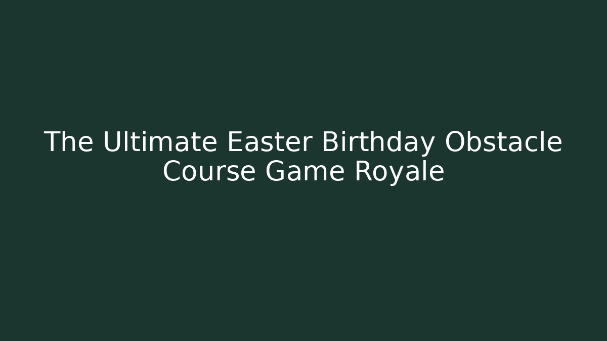 The Ultimate Easter Birthday Obstacle Course Game Royale