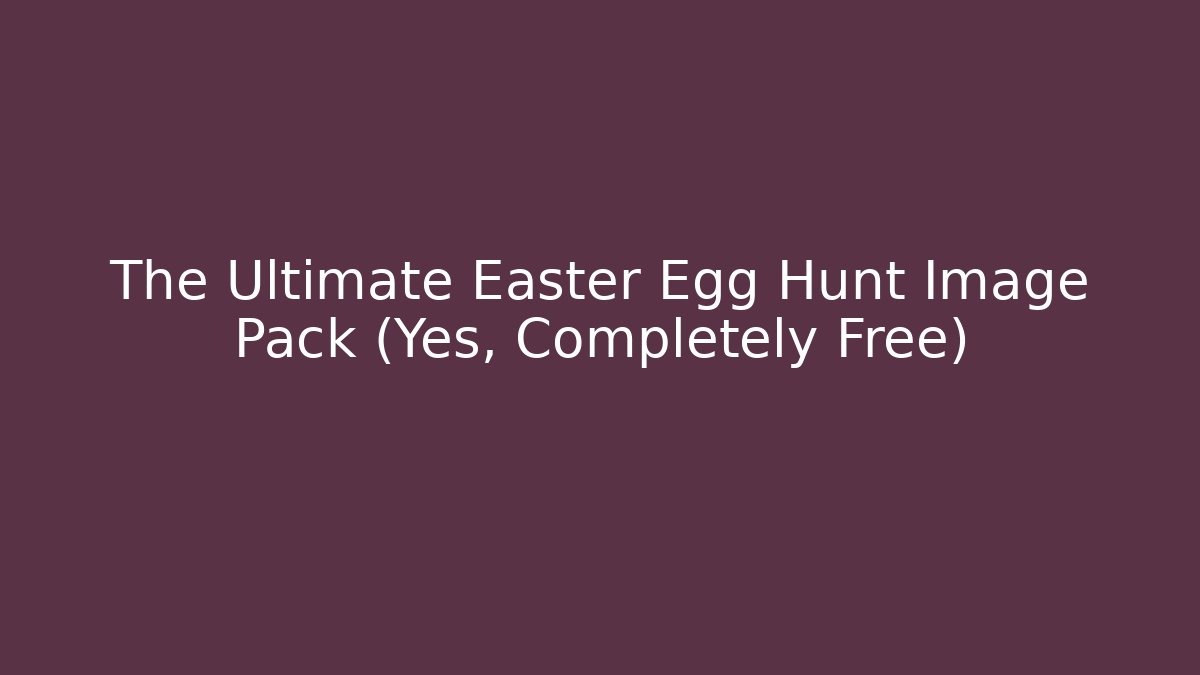 The Ultimate Easter Egg Hunt Image Pack (Yes, Completely Free)