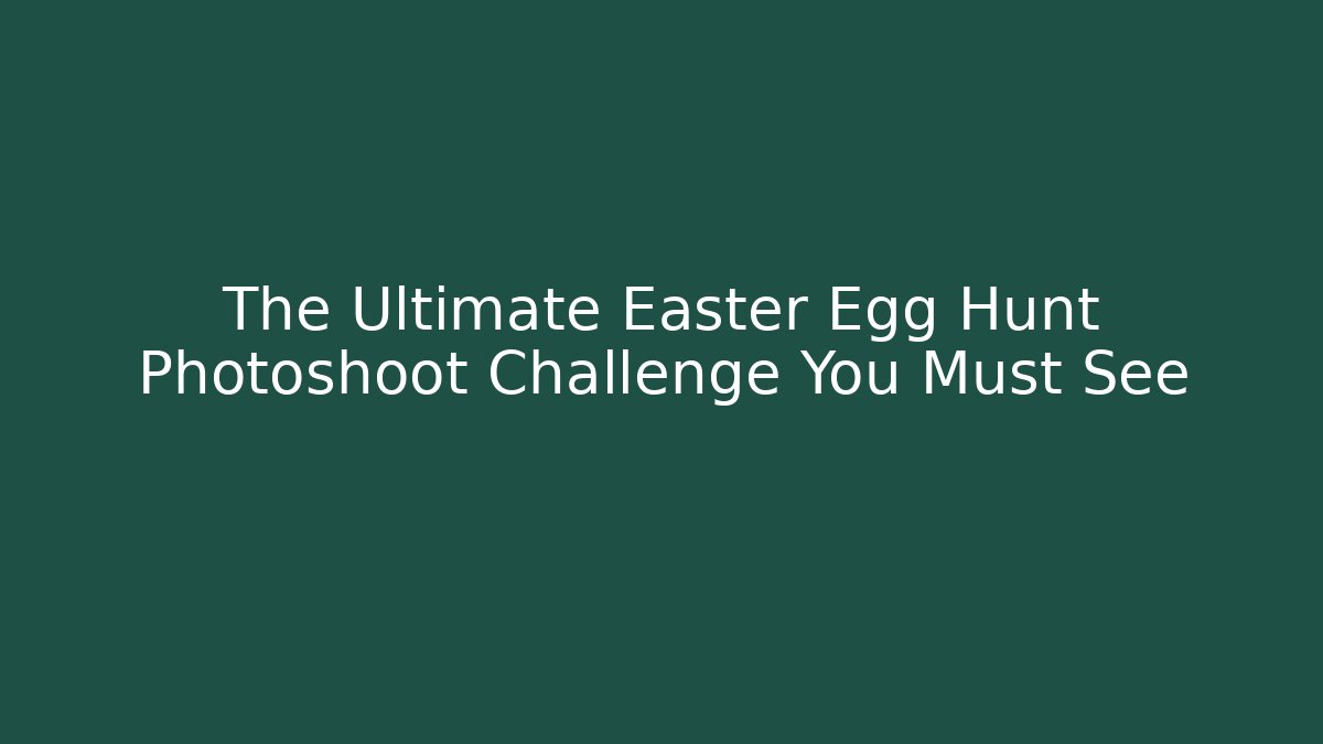 The Ultimate Easter Egg Hunt Photoshoot Challenge You Must See