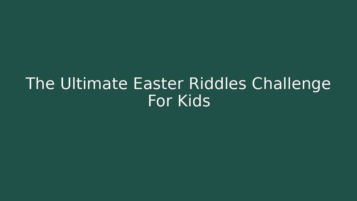 The Ultimate Easter Riddles Challenge For Kids