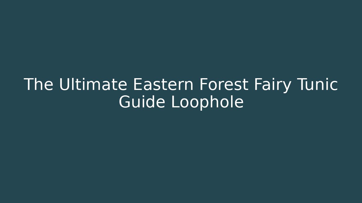 The Ultimate Eastern Forest Fairy Tunic Guide Loophole