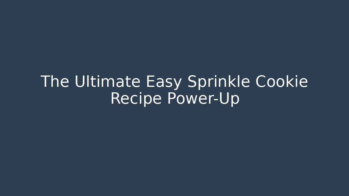 The Ultimate Easy Sprinkle Cookie Recipe Power-Up