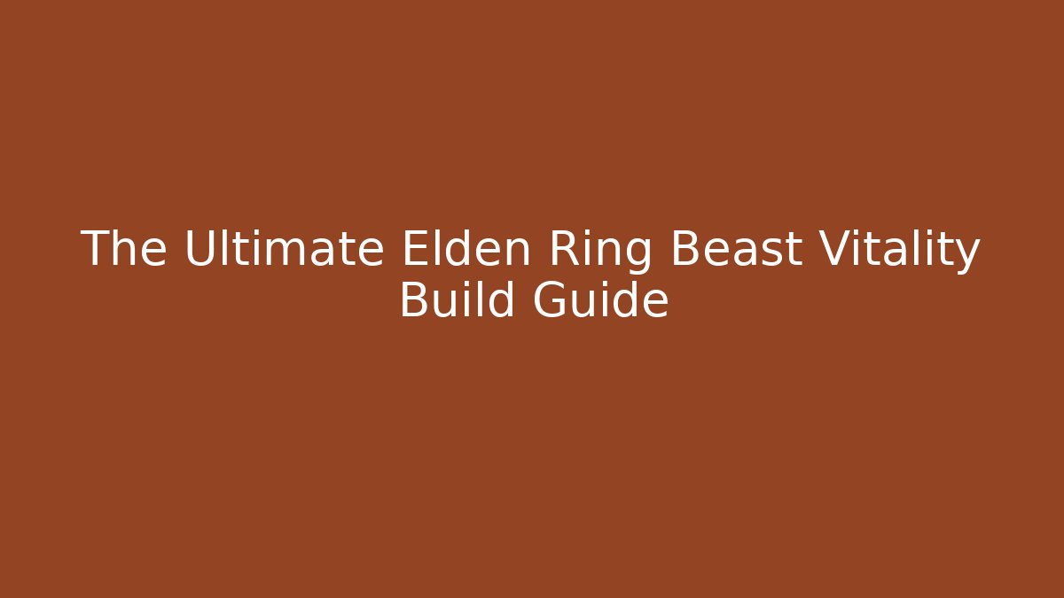 The Ultimate Elden Ring Beast Vitality Build Guide - Critter Realm