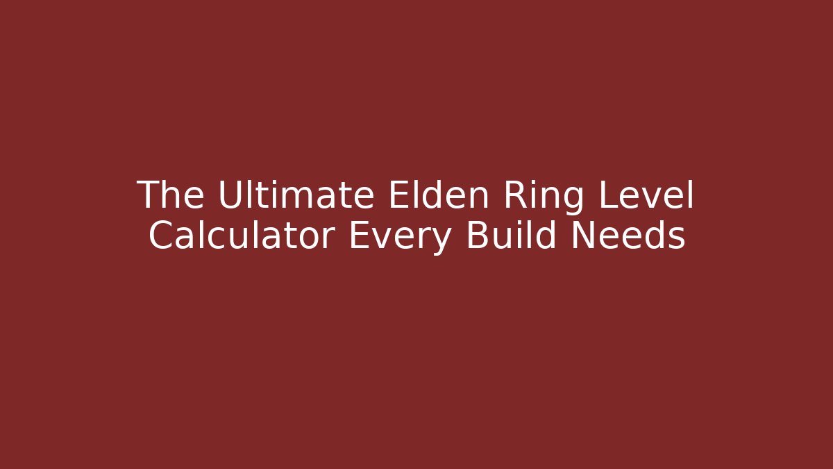 The Ultimate Elden Ring Level Calculator Every Build Needs