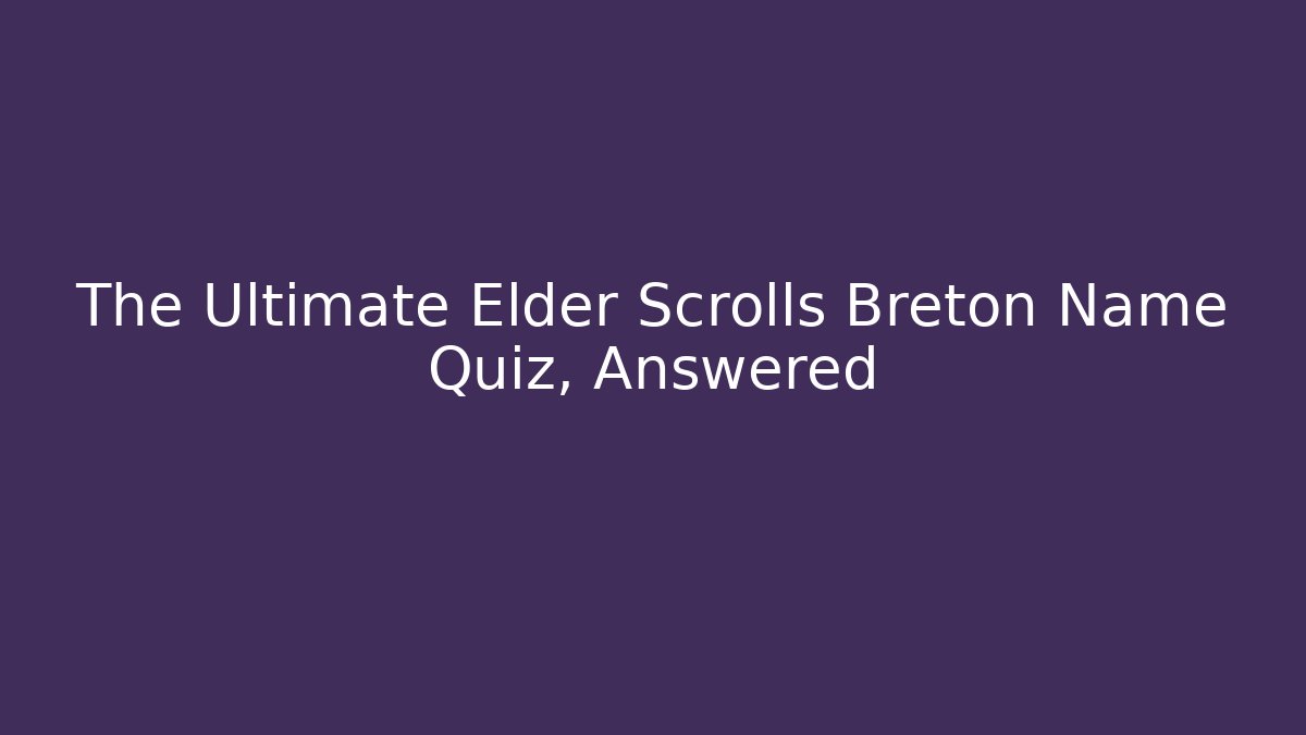 The Ultimate Elder Scrolls Breton Name Quiz, Answered - Critter Realm