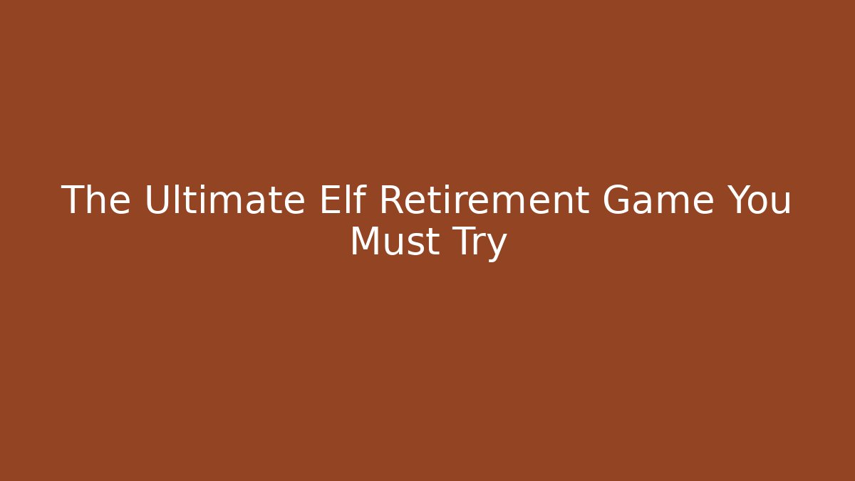 The Ultimate Elf Retirement Game You Must Try - Critter Realm